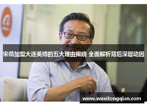 宋岳加盟大连英博的五大理由揭晓 全面解析背后深层动因