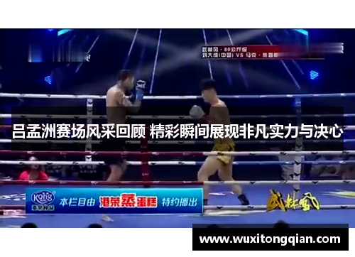 吕孟洲赛场风采回顾 精彩瞬间展现非凡实力与决心 吕孟洲赛场风采回顾 精彩瞬间展现非凡实力与决心