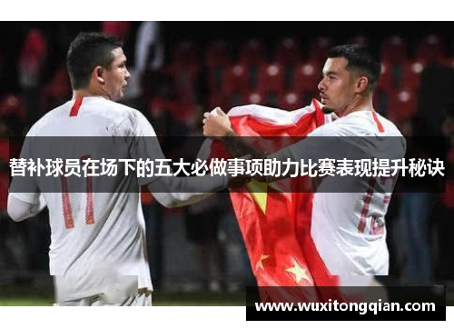 替补球员在场下的五大必做事项助力比赛表现提升秘诀