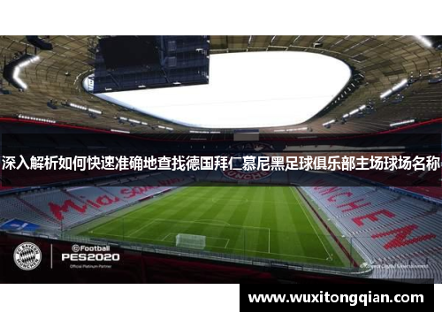 深入解析如何快速准确地查找德国拜仁慕尼黑足球俱乐部主场球场名称